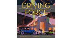 Driving Force: Automobiles and the American City, 1900-1930 by Darryl Holter